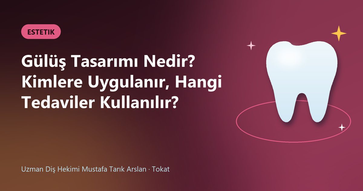 Gülüş Tasarımı Nedir? Kimlere Uygulanır, Hangi Tedaviler Kullanılır? – Uzm. Dt. Mustafa Tarık Arslan blog kapak görseli
