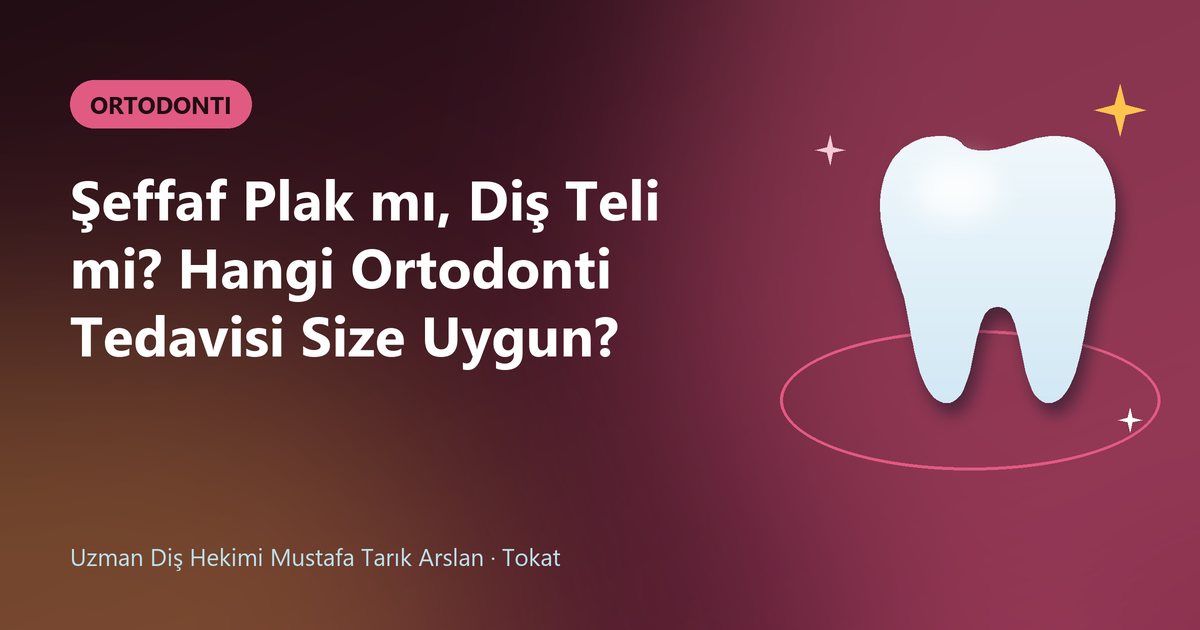 Şeffaf Plak mı, Diş Teli mi? Hangi Ortodonti Tedavisi Size Uygun? – Uzm. Dt. Mustafa Tarık Arslan blog kapak görseli
